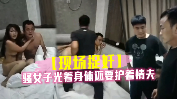 骚货裸身护情夫，被干到求饶